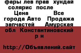 фары лев.прав. хундай солярис. после 2015. › Цена ­ 20 000 - Все города Авто » Продажа запчастей   . Амурская обл.,Константиновский р-н